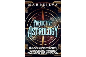 Predictive Astrology: Unlock Ancient Secrets Surrounding Numbers, Divination, and Astrology (Astrology and Divination)
