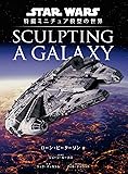 Sculpting a Galaxy: スター・ウォーズ 特撮ミニチュア模型の世界[ハードカバー]