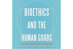 Bioethics and the Human Goods: An Introduction to Natural Law Bioethics