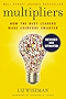Multipliers, Revised and Updated: How the Best Leaders Make Everyone Smarter