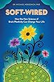 Soft-Wired: How the New Science of Brain Plasticity Can Change Your Life