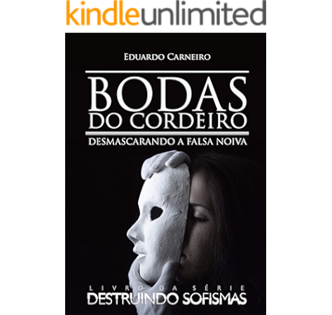 Bodas Do Cordeiro Desmascarando A Falsa Noiva Destruindo Sofismas Livro 2 Ebook Carneiro Eduardo Carneiro Eduardo Amazon Com Br Loja Kindle