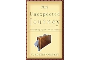 An Unexpected Journey: Discovering Reformed Christianity
