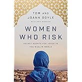 Women Who Risk: Secret Agents for Jesus in the Muslim World