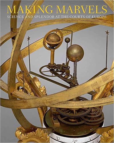 Download Making Marvels: Science and Splendor at the Courts of Europe PDF