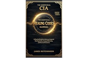 The Unofficial CIA Healing Codes Manual: A Practical Guide to Gateway-Inspired Healing Codes, Energy Balancing, and Focused I