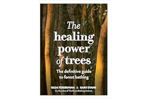 The Healing Power of Trees: The definitive guide to forest bathing
