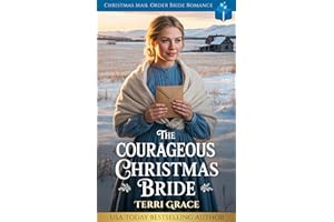 The Courageous Christmas Bride: Christmas Mail Order Bride Romance (Christmas Mail Order Brides Western Romance Book 3)