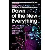 Dawn of the New Everything: Encounters with Reality and Virtual Reality