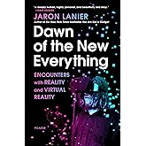Dawn of the New Everything: Encounters with Reality and Virtual Reality