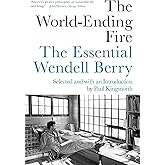The World-Ending Fire: The Essential Wendell Berry