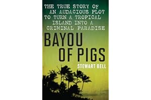 Bayou Of Pigs: The True Story of an Audacious Plot to Turn a Tropical Island into a Criminal Paradise