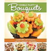 Edible Party Bouquets: Creating Gifts and Centerpieces with Fruit, Appetizers, and Desserts (Fox Chapel Publishing) Easy and Fun Step-by-Step Food Arrangements for Parties, Holidays, &amp; Celebrations