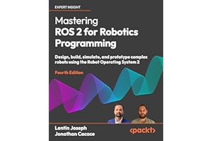 Mastering ROS 2 for Robotics Programming: Design, build, simulate, and prototype complex robots using the Robot Operating Sys
