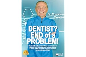 Dentist? End Of A Problem!: How to reduce the emotional and economic impact of dental care with conscious, focused choices: 6