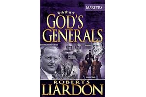 God's Generals: The Martyrs (Spiritual Biographies of Martyrs of the Faith, Including the Apostle Paul, Dietrich Bonhoeffer, William Tyndale, John ... Thomas Cranmer, and More) (Volume 6)