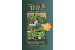 Growing Herbs - Pots of Possibility: Container and Vertical Gardening Focused on Soil, Pest, and Small Space Solutions for Fl