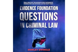 Evidence Foundation Questions in Criminal Law: Trial Practice Techniques Every Successful Prosecutor and Defense Lawyer Must 