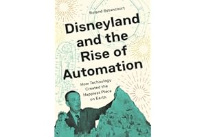 Disneyland and the Rise of Automation: How Technology Created the Happiest Place on Earth