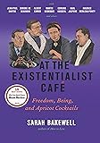 At the Existentialist Café: Freedom, Being, and Apricot Cocktails with Jean-Paul Sartre, Simone de Beauvoir, Albert Camus, Martin Heidegger, Maurice Merleau-Ponty and Others