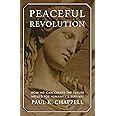 Peaceful Revolution: How We can Create the Future Needed for Humanity's Survival