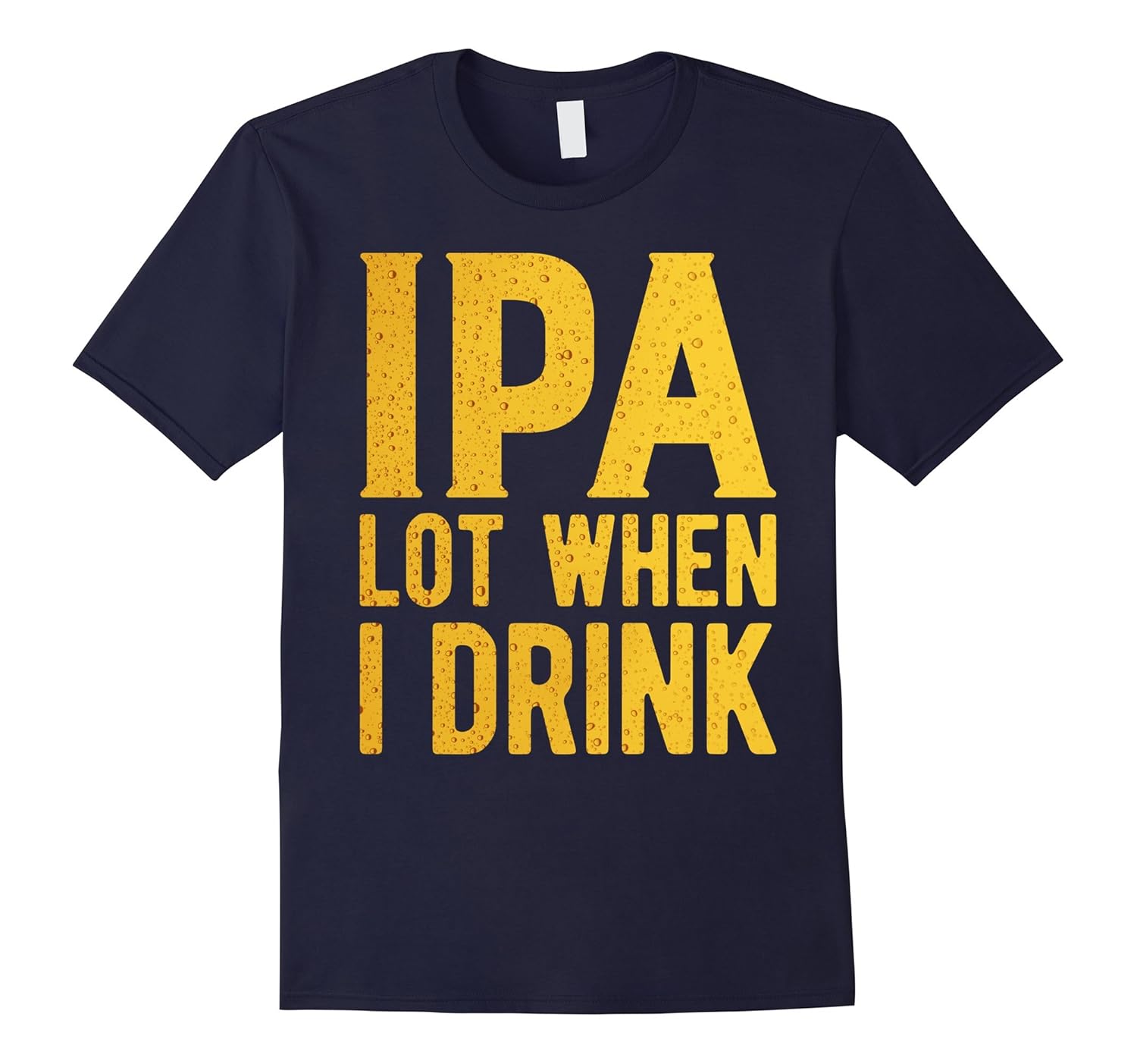 IPA Lot When I Drink T-Shirt Funny Beer Lover Gift Shirt-ANZ