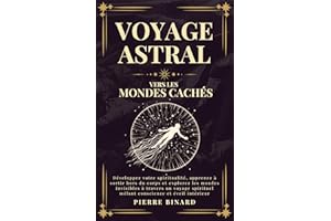 Voyage Astral vers les Mondes Cachés: Développez votre spiritualité, apprenez à sortir hors du corps et explorez les mondes i