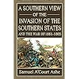 A Southern View of the Invasion of the Southern States and War of 1861-65