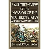 A Southern View of the Invasion of the Southern States and War of 1861-65