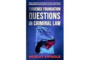 Evidence Foundation Questions in Criminal Law: Trial Practice Techniques Every Successful Prosecutor and Defense Lawyer Must 