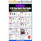 LEDs: A 10-Step Quick Start Guide: A Practical Beginner&rsquo;s Guide to Types, Polarity, Resistors, Ratings, Wiring, Testing, Selection, and Everyday Use (Electronic Components Quick Start Guides Book 9)
