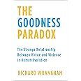 The Goodness Paradox: The Strange Relationship Between Virtue and Violence in Human Evolution