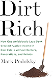 Dirt Rich: How One Ambitiously Lazy Geek Created Passive Income in Real Estate Without Renters, Renovations, and Rehabs