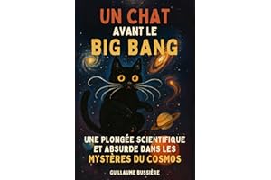 UN CHAT AVANT LE BIG BANG: Une plongée scientifique et absurde dans les mystères du cosmos (French Edition)