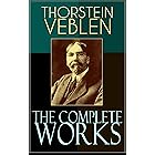 The Complete Works of Thorstein Veblen: Economics Books, Business Essays & Political Articles: The Theory of the Leisure Clas