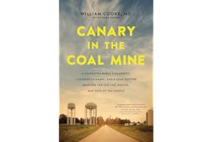 Canary in the Coal Mine: A Forgotten Rural Community, a Hidden Epidemic, and a Lone Doctor Battling for the Life, Health, and