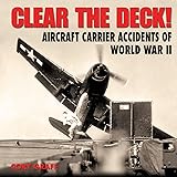 Clear the Deck!: Aircraft Carrier Accidents of World War II (Specialty Press)