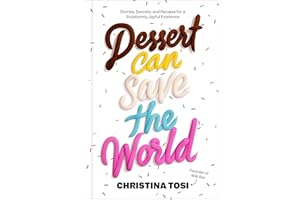Dessert Can Save the World: Stories, Secrets, and Recipes for a Stubbornly Joyful Existence