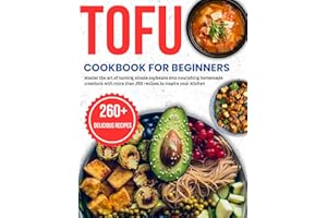 tofu cookbook for beginners: Master the art of turning simple soybeans into nourishing homemade creations with more than 260 