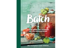 Batch: Over 200 Recipes, Tips and Techniques for a Well Preserved Kitchen: A Cookbook