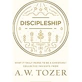 Discipleship: What It Truly Means to Be a Christian--Collected Insights from A. W. Tozer