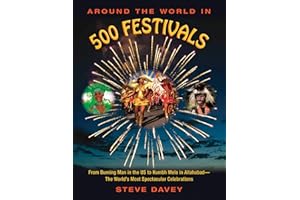 Around the World in 500 Festivals: From Burning Man in the US to Kumbh Mela in Allahabad—The World's Most Spectacular Celebra