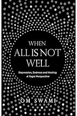 When All Is Not Well: Depression and Sadness -- A Yogic Perspective Kindle Edition