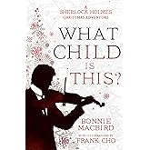 What Child is This?: Inspired by Conan Doyle’s ‘The Blue Carbuncle’, Sherlock Holmes solves two brand new Christmas mysteries in Victorian London (A Sherlock Holmes Adventure) (Book 5)
