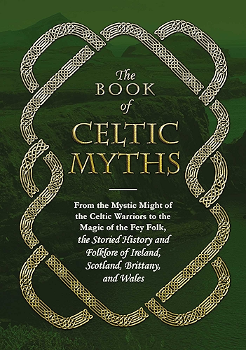 Download The Book of Celtic Myths: From the Mystic Might of the Celtic Warriors to the Magic of the Fey Folk, the Storied History and Folklore of Ireland, Scotland, Brittany, and Wales (English Edition) PDF
