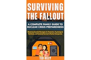 Surviving the Fallout: A Complete Family Guide to Nuclear Crisis Preparedness: Mastering Essential Strategies for Protection,