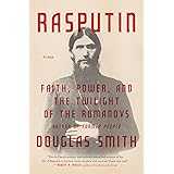 Rasputin: Faith, Power, and the Twilight of the Romanovs