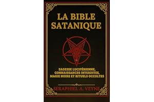 La Bible Satanique: Sagesse Luciférienne, Connaissances Interdites, Magie noire et Rituels Occultes (French Edition)