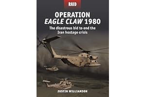 Operation Eagle Claw 1980: The disastrous bid to end the Iran hostage crisis (Raid, 52)