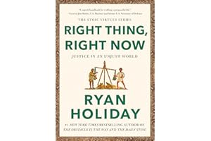 Right Thing, Right Now: Justice in an Unjust World (The Stoic Virtues Series)